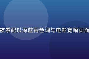 黄油相机暗调电影感滤镜效果，城市夜景配以深蓝青色调与电影宽幅画面比例，营造出高级感的电影画面质感